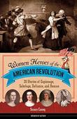 WOMEN HEROES OF THE AMERICAN REVOLUTION
